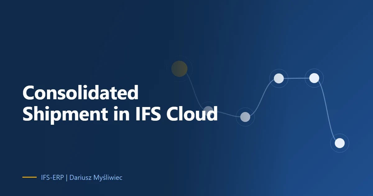 Consolidated Shipment in IFS Cloud: A Detailed Guide to Packing, Forwarders, and Workflow